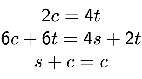 A LaTex expression showing 2c=4t\\6c+6t=4s+2t\\s+c=c