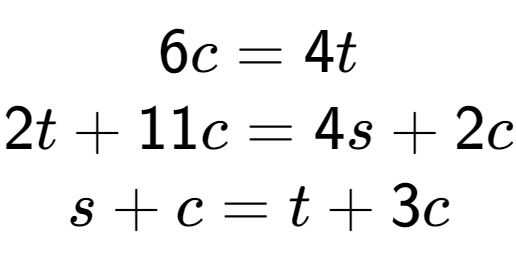 A LaTex expression showing 6c=4t\\2t+11c=4s+2c\\s+c=t+3c