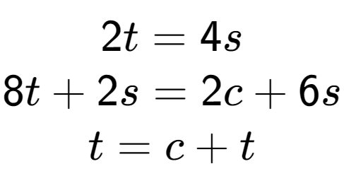 A LaTex expression showing 2t=4s\\8t+2s=2c+6s\\t=c+t