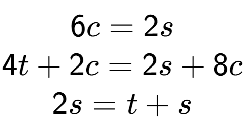 A LaTex expression showing 6c=2s\\4t+2c=2s+8c\\2s=t+s