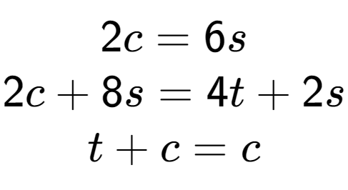 A LaTex expression showing 2c=6s\\2c+8s=4t+2s\\t+c=c