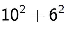 A LaTex expression showing 10 to the power of 2 + 6 to the power of 2