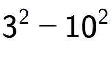 A LaTex expression showing 3 to the power of 2 - 10 to the power of 2