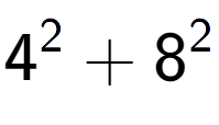 A LaTex expression showing 4 to the power of 2 + 8 to the power of 2