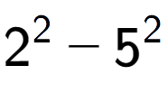 A LaTex expression showing 2 to the power of 2 - 5 to the power of 2