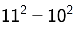 A LaTex expression showing 11 to the power of 2 - 10 to the power of 2