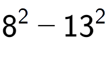 A LaTex expression showing 8 to the power of 2 - 13 to the power of 2