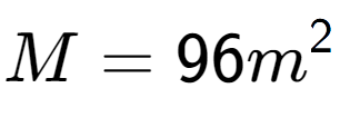 A LaTex expression showing M = 96m to the power of 2