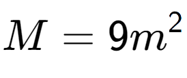 A LaTex expression showing M = 9m to the power of 2