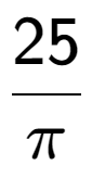 A LaTex expression showing 25 over Pi