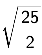 A LaTex expression showing square root of 25 over 2