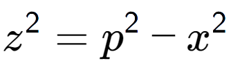 A LaTex expression showing z to the power of 2 = p to the power of 2 - x to the power of 2