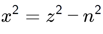 A LaTex expression showing x to the power of 2 = z to the power of 2 - n to the power of 2