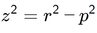 A LaTex expression showing z to the power of 2 = r to the power of 2 - p to the power of 2