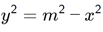 A LaTex expression showing y to the power of 2 = m to the power of 2 - x to the power of 2