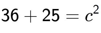 A LaTex expression showing 36 + 25 = c to the power of 2