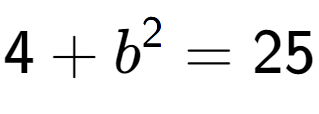 A LaTex expression showing 4 + b to the power of 2 = 25