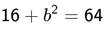 A LaTex expression showing 16 + b to the power of 2 = 64