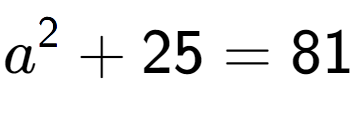 A LaTex expression showing a to the power of 2 + 25 = 81