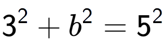 A LaTex expression showing 3 to the power of 2 + b to the power of 2 = 5 to the power of 2