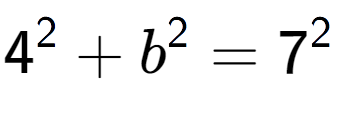 A LaTex expression showing 4 to the power of 2 + b to the power of 2 = 7 to the power of 2