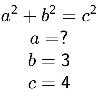 A LaTex expression showing a to the power of 2 + b to the power of 2 = c to the power of 2 \\a = ?\\b = 3\\c = 4