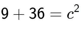 A LaTex expression showing 9 + 36 = c to the power of 2