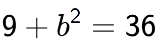 A LaTex expression showing 9 + b to the power of 2 = 36