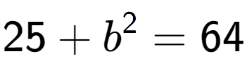 A LaTex expression showing 25 + b to the power of 2 = 64