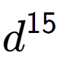 A LaTex expression showing d to the power of 15