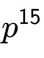 A LaTex expression showing p to the power of 15