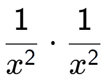 A LaTex expression showing 1 over x to the power of 2 times 1 over x to the power of 2