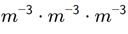 A LaTex expression showing m to the power of -3 times m to the power of -3 times m to the power of -3