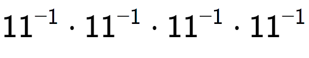 A LaTex expression showing 11 to the power of -1 times 11 to the power of -1 times 11 to the power of -1 times 11 to the power of -1