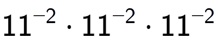 A LaTex expression showing 11 to the power of -2 times 11 to the power of -2 times 11 to the power of -2