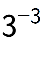 A LaTex expression showing 3 to the power of -3