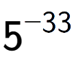 A LaTex expression showing 5 to the power of -33