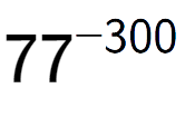 A LaTex expression showing 77 to the power of -300