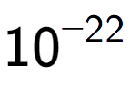 A LaTex expression showing 10 to the power of -22