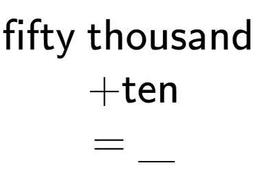A LaTex expression showing \text{fifty thousand } \\ + \text{ten} \\ = \underline{\;\;\;}