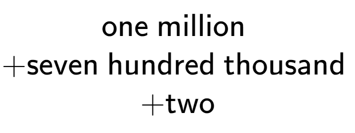 A LaTex expression showing \text{one million } \\ + \text{seven hundred thousand } \\ + \text{two}