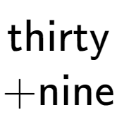 A LaTex expression showing \text{thirty} \\ + \text{nine}