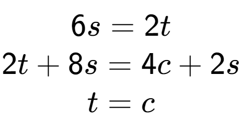 A LaTex expression showing 6s=2t\\2t+8s=4c+2s\\t=c