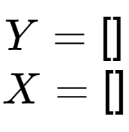 A LaTex expression showing Y = \left[ {\begin{array} {} \end{array} } \right]\\X = \left[ {\begin{array} {} \end{array} } \right]