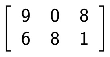A LaTex expression showing \left[ {\begin{array} {cc} 9 & 0 & 8 \\ 6 & 8 & 1 \end{array} } \right]