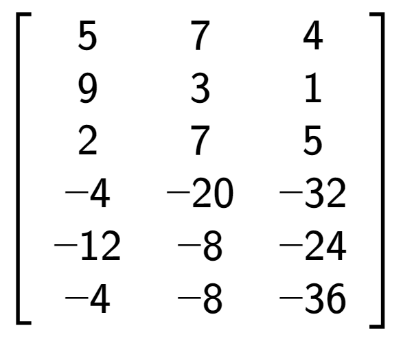 A LaTex expression showing \left[ {\begin{array} {cccccc} 5 & 7 & 4 \\ 9 & 3 & 1 \\ 2 & 7 & 5 \\ -4 & -20 & -32 \\ -12 & -8 & -24 \\ -4 & -8 & -36 \end{array} } \right]