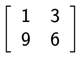 A LaTex expression showing \left[ {\begin{array} {cc} 1 & 3 \\ 9 & 6 \end{array} } \right]