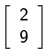 A LaTex expression showing \left[ {\begin{array} {cc} 2 \\ 9 \end{array} } \right]