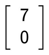 A LaTex expression showing \left[ {\begin{array} {cc} 7 \\ 0 \end{array} } \right]