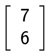 A LaTex expression showing \left[ {\begin{array} {cc} 7 \\ 6 \end{array} } \right]
